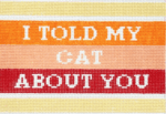 Mopsey Designs - I Told My Cat About You